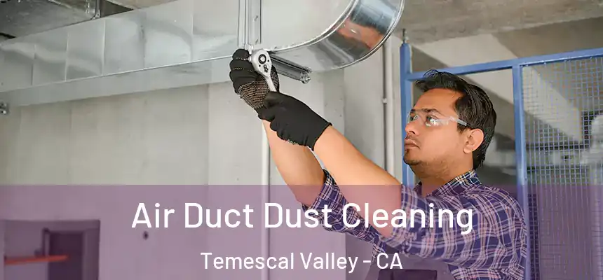  Air Duct Dust Cleaning Temescal Valley - CA