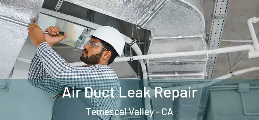  Air Duct Leak Repair Temescal Valley - CA