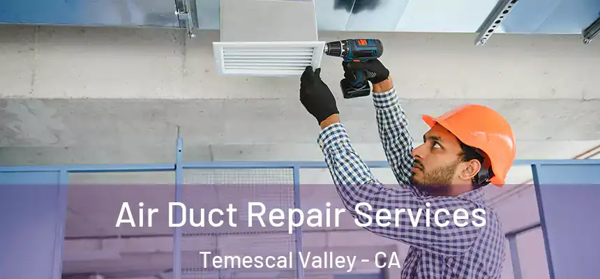 Air Duct Repair Services Temescal Valley - CA