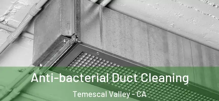  Anti-bacterial Duct Cleaning Temescal Valley - CA