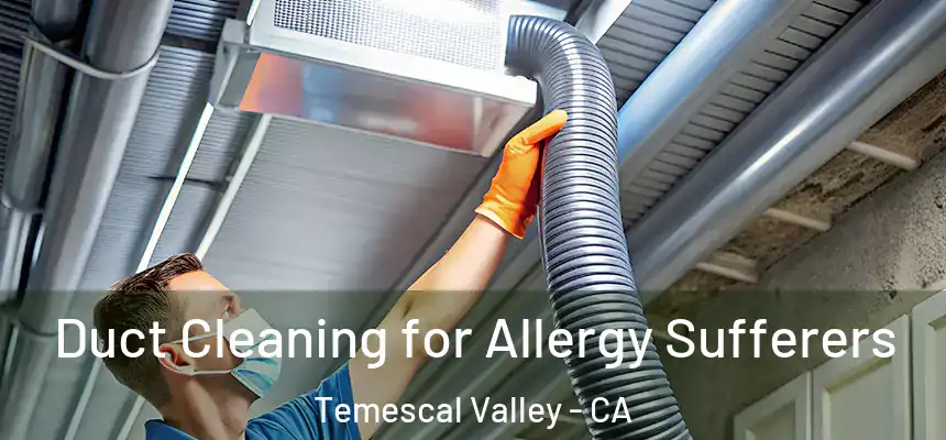  Duct Cleaning for Allergy Sufferers Temescal Valley - CA