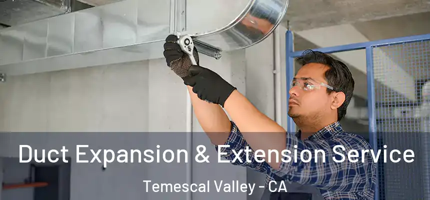 Duct Expansion & Extension Service Temescal Valley - CA