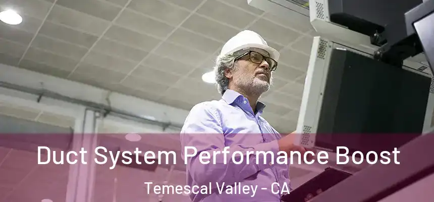  Duct System Performance Boost Temescal Valley - CA