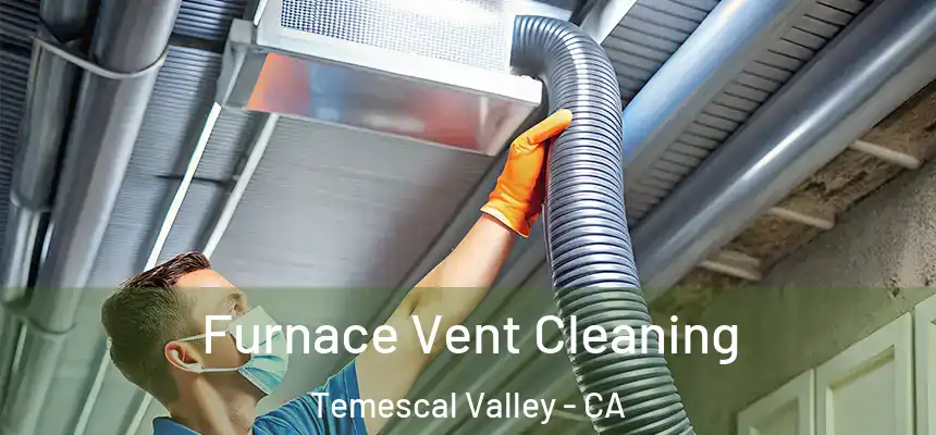  Furnace Vent Cleaning Temescal Valley - CA