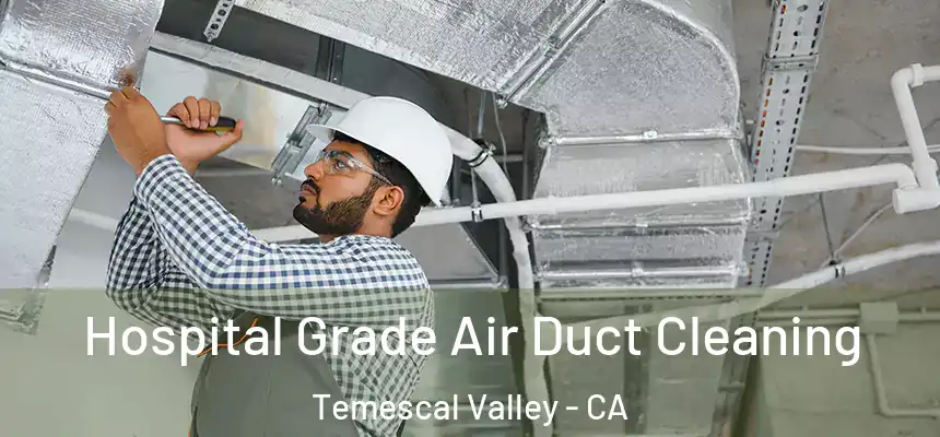 Hospital Grade Air Duct Cleaning Temescal Valley - CA