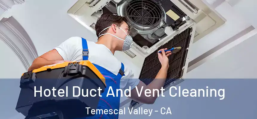  Hotel Duct And Vent Cleaning Temescal Valley - CA