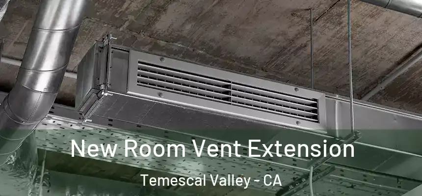  New Room Vent Extension Temescal Valley - CA