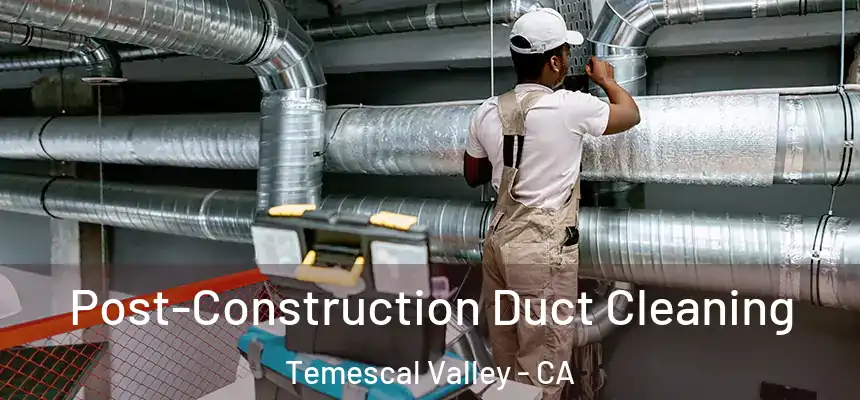 Post-Construction Duct Cleaning Temescal Valley - CA