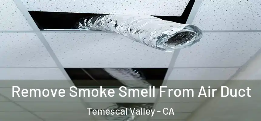  Remove Smoke Smell From Air Duct Temescal Valley - CA