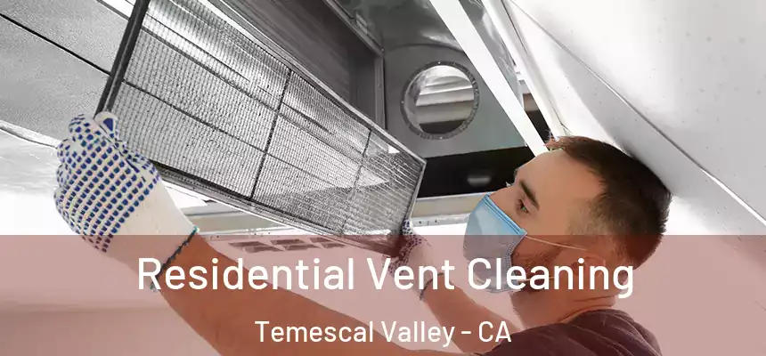 Residential Vent Cleaning Temescal Valley - CA