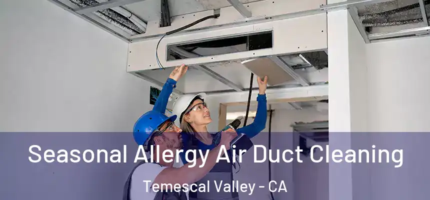  Seasonal Allergy Air Duct Cleaning Temescal Valley - CA