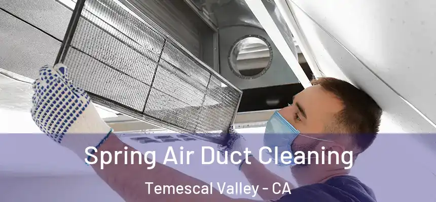 Spring Air Duct Cleaning Temescal Valley - CA