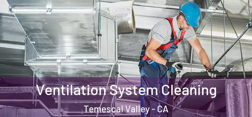  Ventilation System Cleaning Temescal Valley - CA